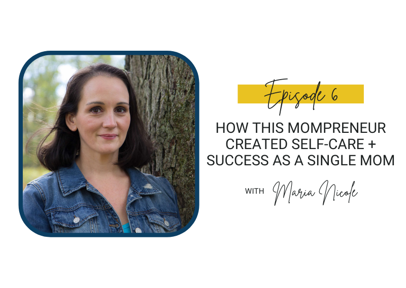 6: How This Mompreneur Created Self-Care + Success as a Single Mom with Maria Nicole