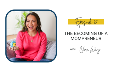 15: The Becoming of a Mompreneur with Clara Wang