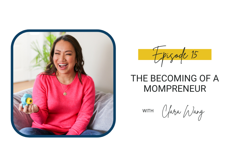 15: The Becoming of a Mompreneur with Clara Wang