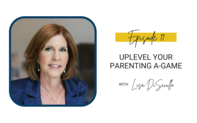 11: Uplevel Your Parenting A-Game with Lisa DiSciullo