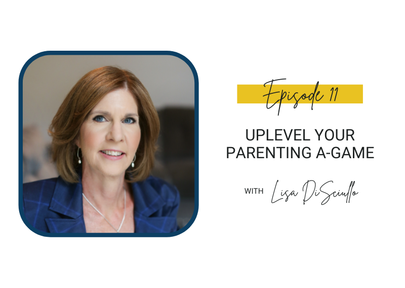 11: Uplevel Your Parenting A-Game with Lisa DiSciullo