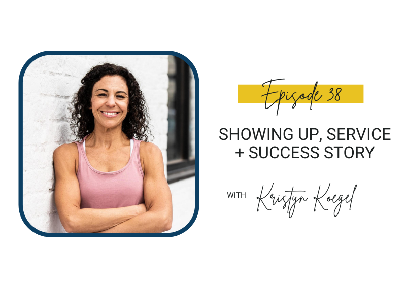 38: Showing Up, Service + Success Story with Kristyn Koegel